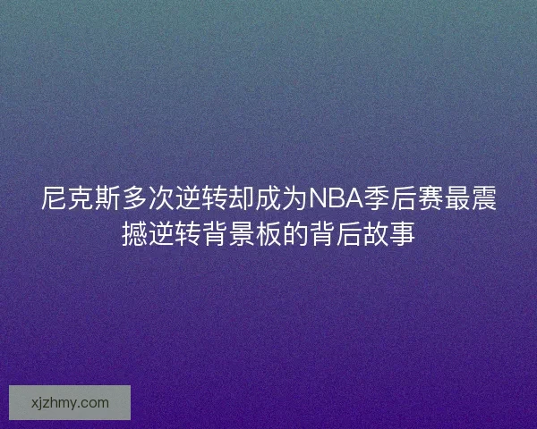 尼克斯多次逆转却成为NBA季后赛最震撼逆转背景板的背后故事